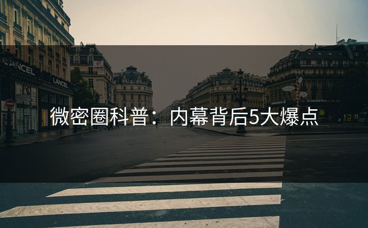 微密圈科普：内幕背后5大爆点